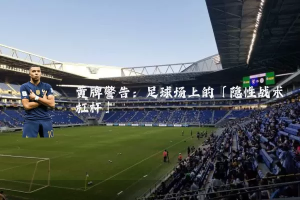 黄牌警告：足球场上的「隐性战术杠杆」