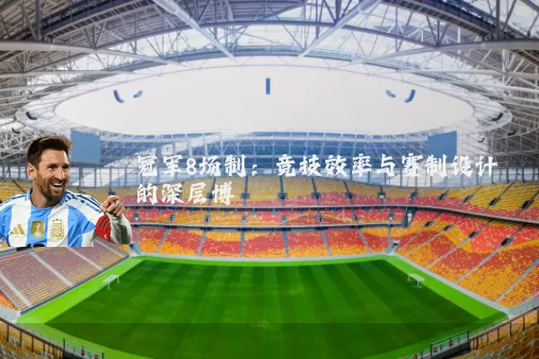 冠军8场制：竞技效率与赛制设计的深层博弈