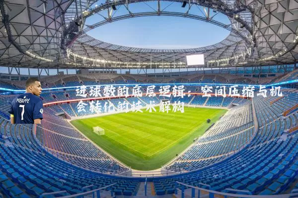 进球数的底层逻辑：空间压缩与机会转化的技术解构