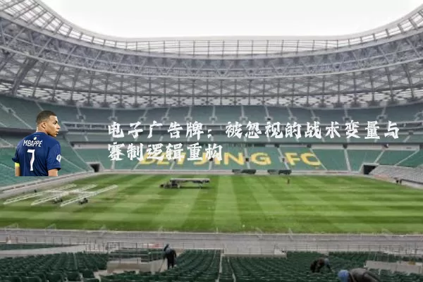 电子广告牌:被忽视的战术变量与赛制逻辑重构
